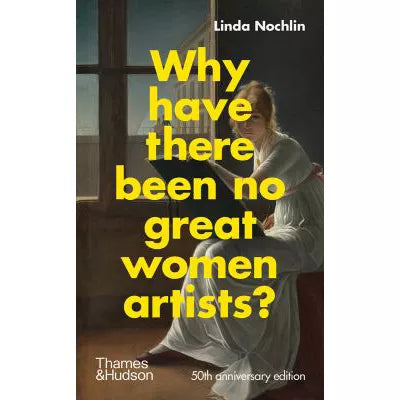 Why Have There Been No Great Women Artists? : 50th anniversary edition