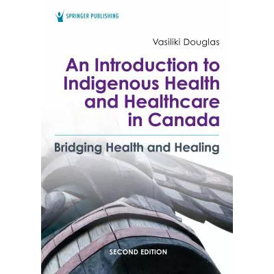 An Introduction to Indigenous Health and Healthcare in Canada : Bridging Health and Healing