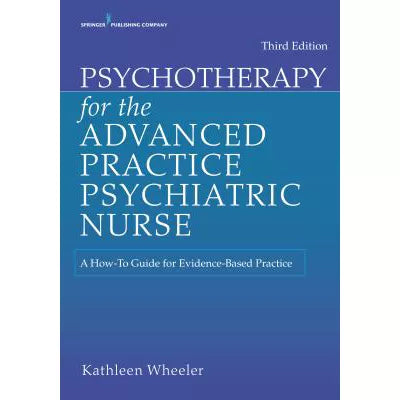 Psychotherapy for the Advanced Practice Psychiatric Nurse : A How-To Guide for Evidence-Based Practice