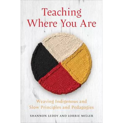 Teaching Where You Are: Weaving Indigenous &amp; Slow Prin &amp; Pedagogies