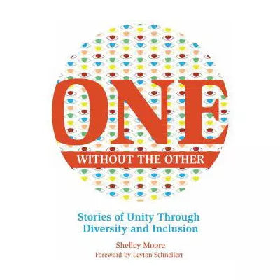 One Without the Other : Stories of Unity Through Diversity and Inclusion