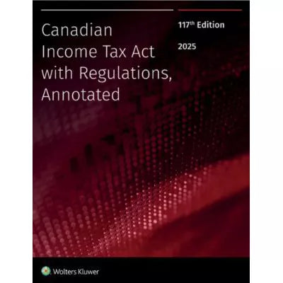 Canadian Income Tax Act with Regulations, Annotated, 117th Edition