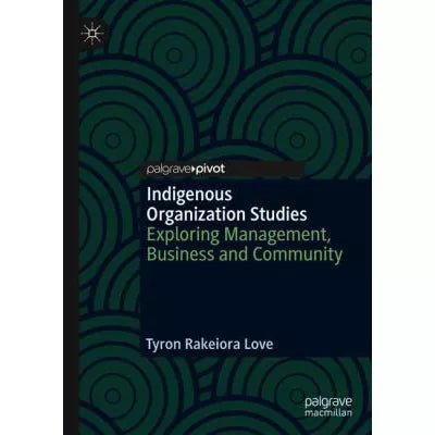 Indigenous Organization Studies : Exploring Management, Business and Community